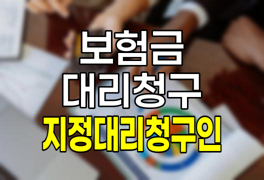 보험 지정대리청구인 제도 완벽 이해하기, 청구 절차 및 필요 서류 비교