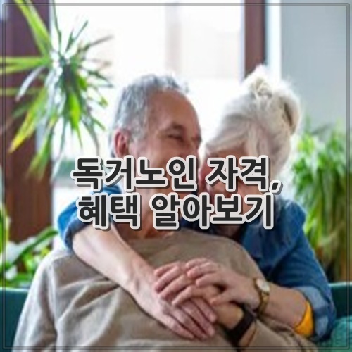 독거노인 자격, 혜택 알아보기