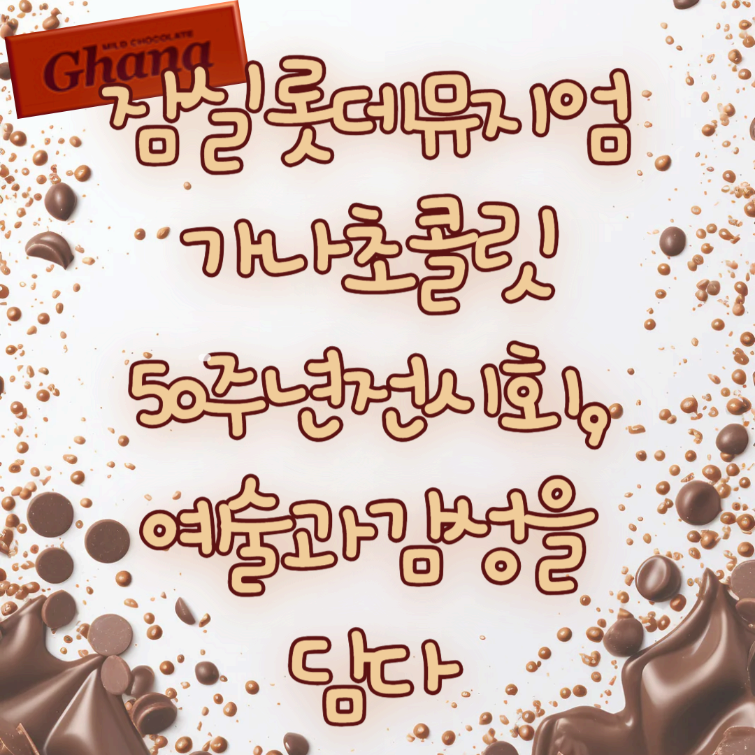 잠실 롯데뮤지엄 가나 초콜릿 50주년 전시회, 예술과 감성을 담다