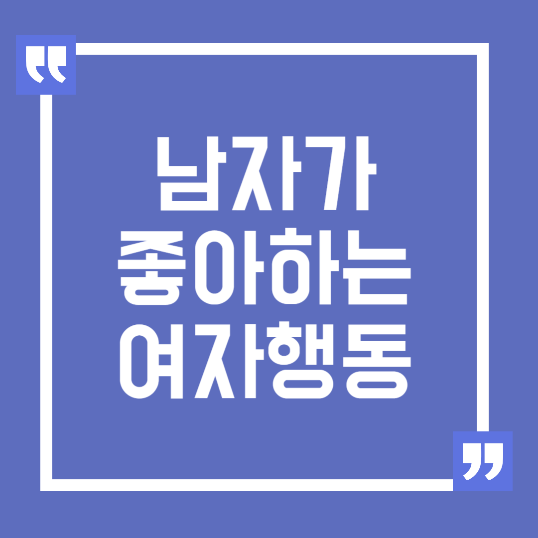 남자가 좋아하는 여자 행동들