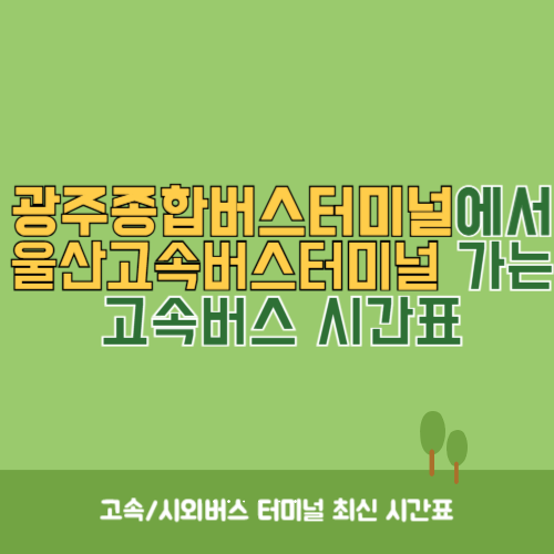 광주종합버스터미널에서 울산고속버스터미널 가는 고속버스_시외버스 시간표