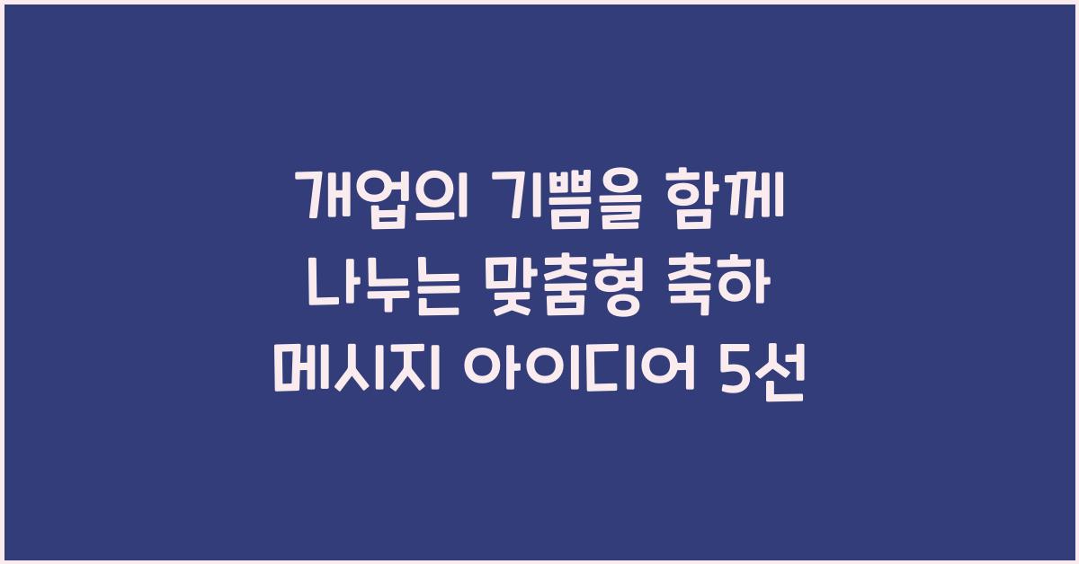 개업의 기쁨을 함께 나누는 맞춤형 축하 메시지