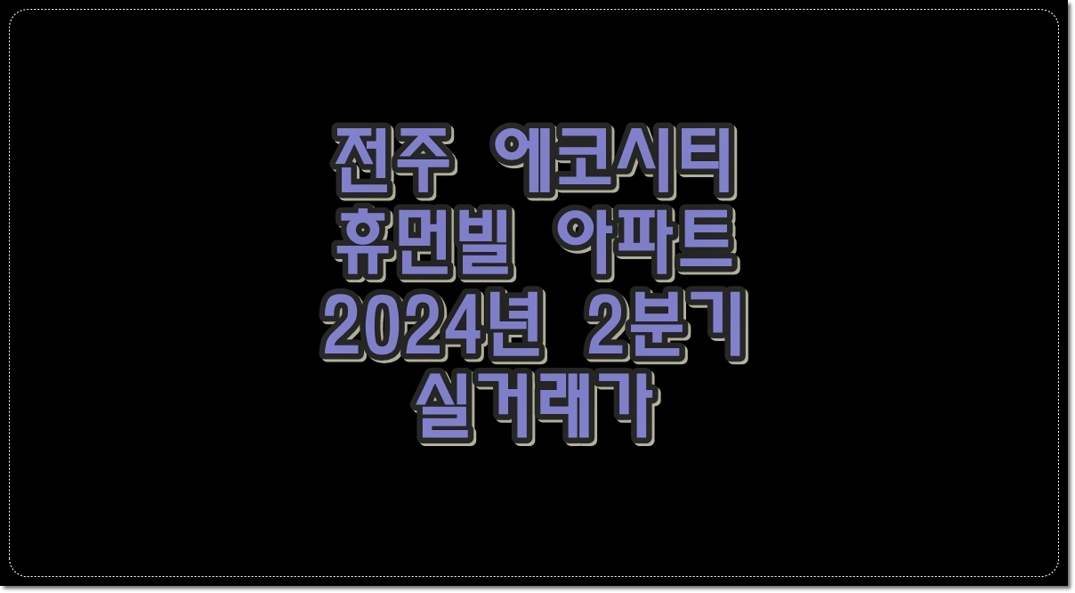 전주-에코시티-휴먼빌-아파트-2024년-2분기-실거래가