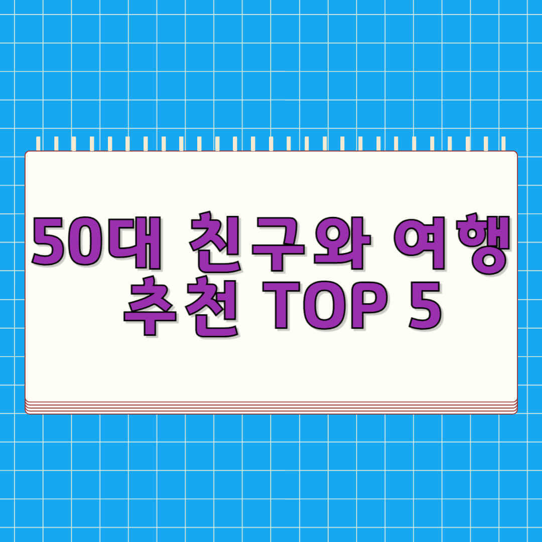 50대 친구와 여행 추천 TOP 5