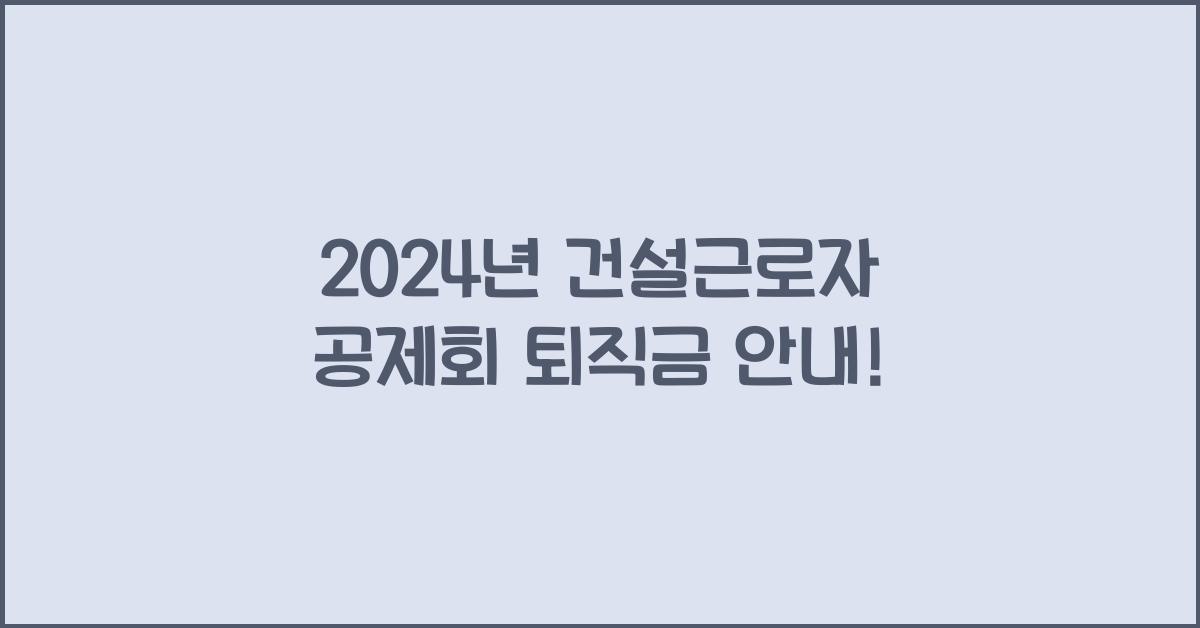 건설근로자 공제회 퇴직금
