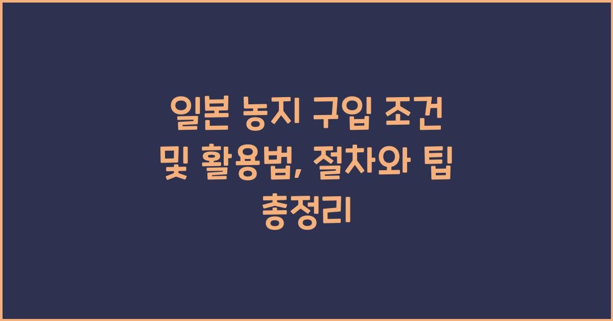 일본 농지 구입 조건 및 활용법