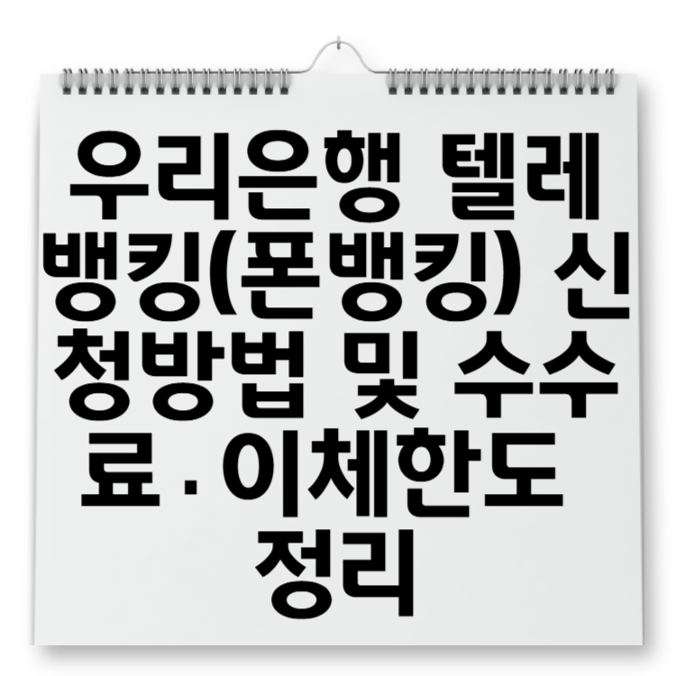 우리은행 텔레뱅킹(폰뱅킹) 신청방법 및 수수료·이체한도 정리