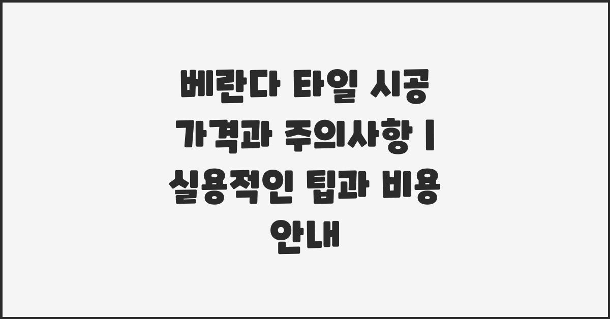 베란다 타일 시공 가격과 주의사항