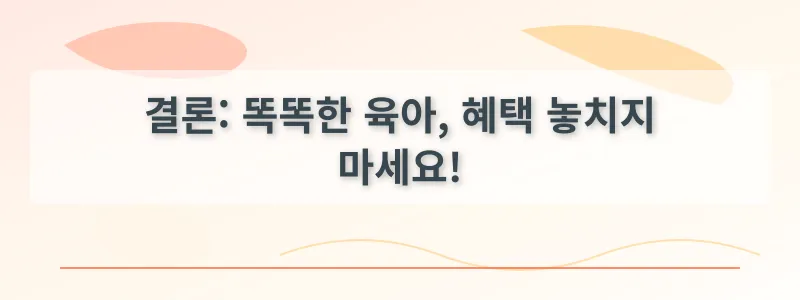 결론: 똑똑한 육아, 혜택 놓치지 마세요!