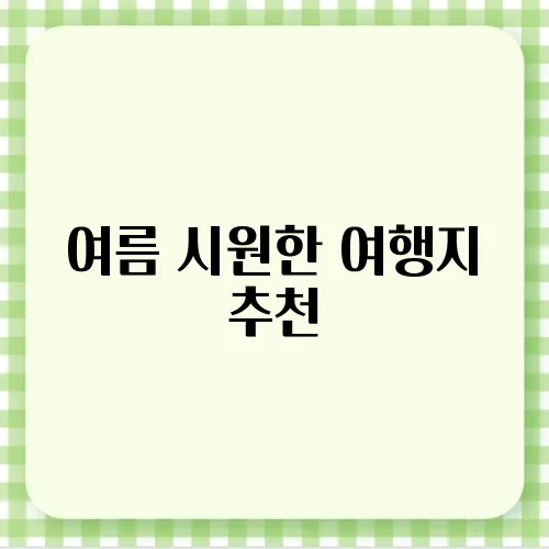 여름 시원한 여행지 추천