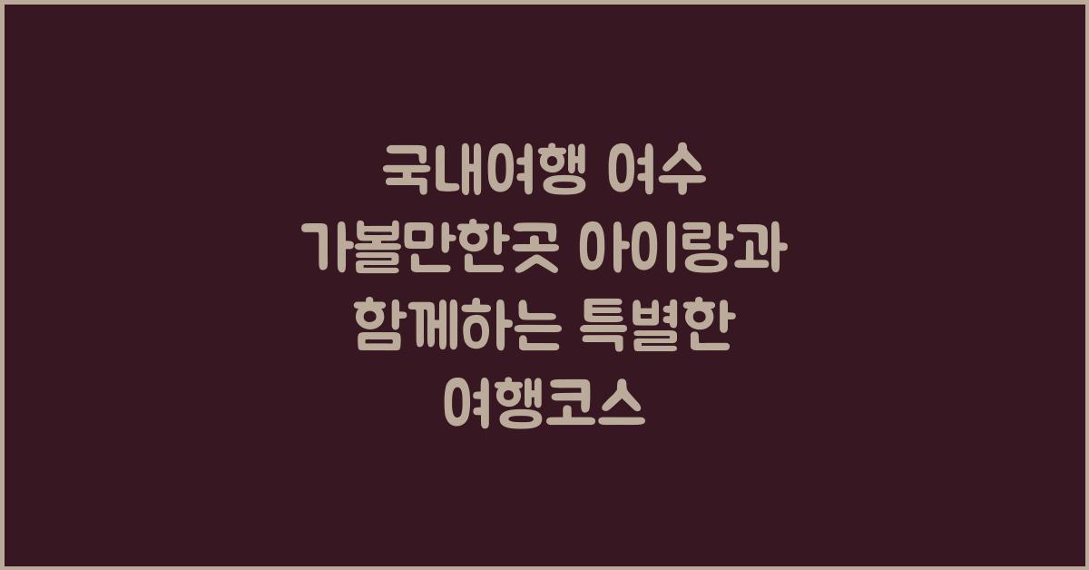 국내여행 여수 가볼만한곳 아이랑