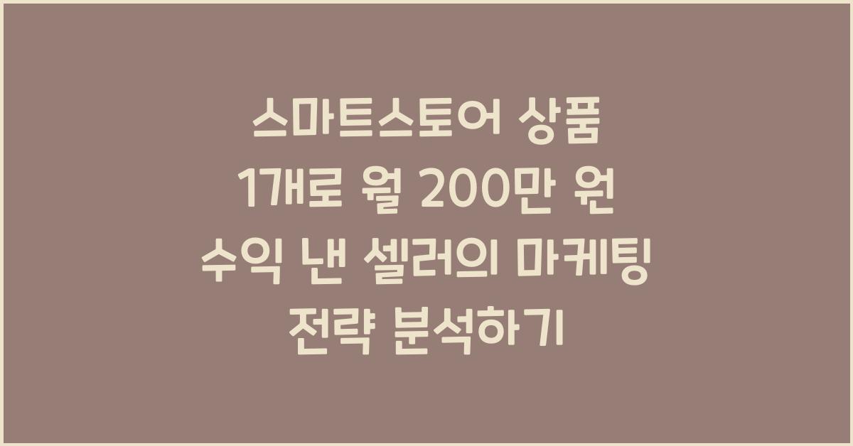 스마트스토어 상품 1개로 월 200만 원 수익 낸 셀러의 마케팅 전략