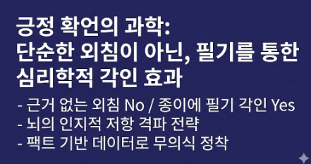 긍정 확언의 과학: 단순한 외침 No / 종이에 필기 각인 Yes / 뇌의 인지적 저항 격파 전략 / 팩트 기반 데이터로 무의식 정착