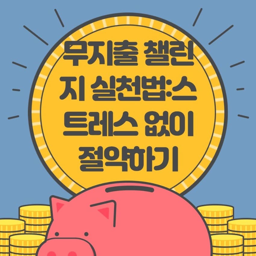무지출 챌린지 실천법: 스트레스 없이 절약하기 (지출통제·습관관리·실전노하우)