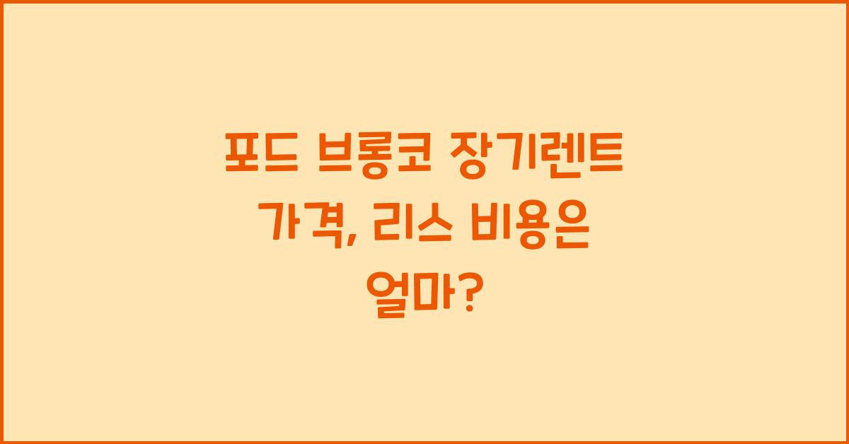 포드 브롱코 장기렌트 가격, 리스 비용