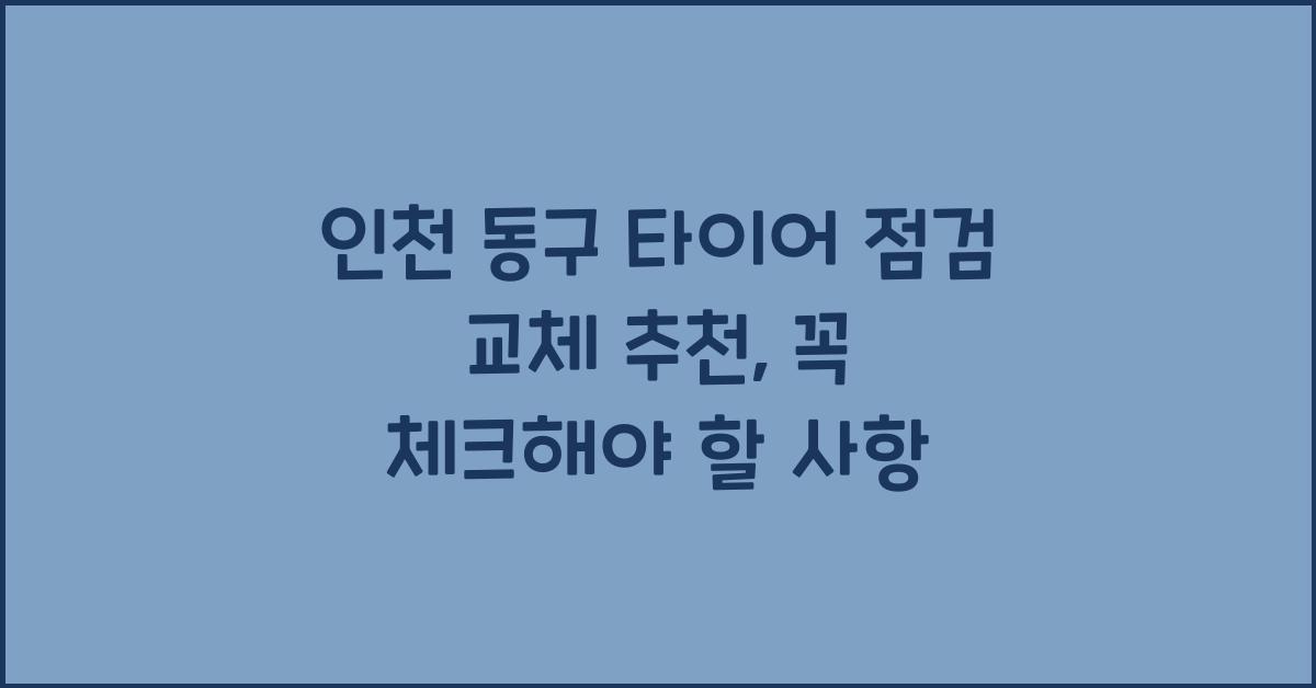 인천 동구 타이어 점검 교체 추천