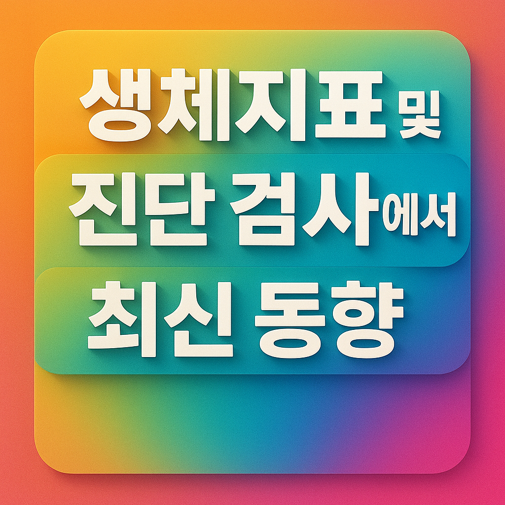 생체지표 및 진단 검사에서의 최신 동향