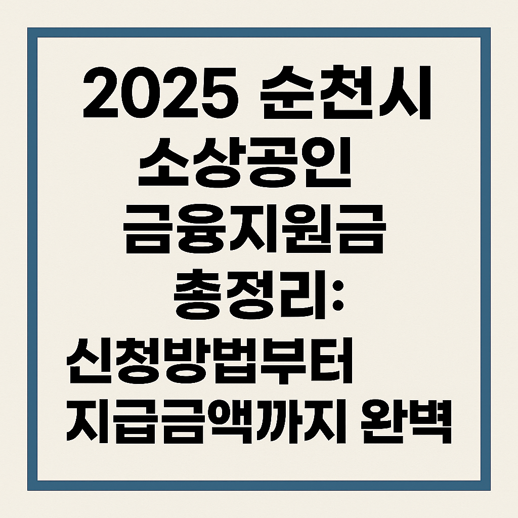 2025 순천시 소상공인 금융지원금 총정리: 신청방법부터 지급금액까지 완벽 가이드
