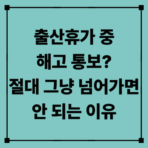 출산휴가 중 해고 통보? 절대 그냥 넘어가면 안 되는 이유