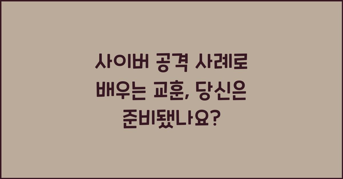 사이버 공격 사례로 배우는 교훈