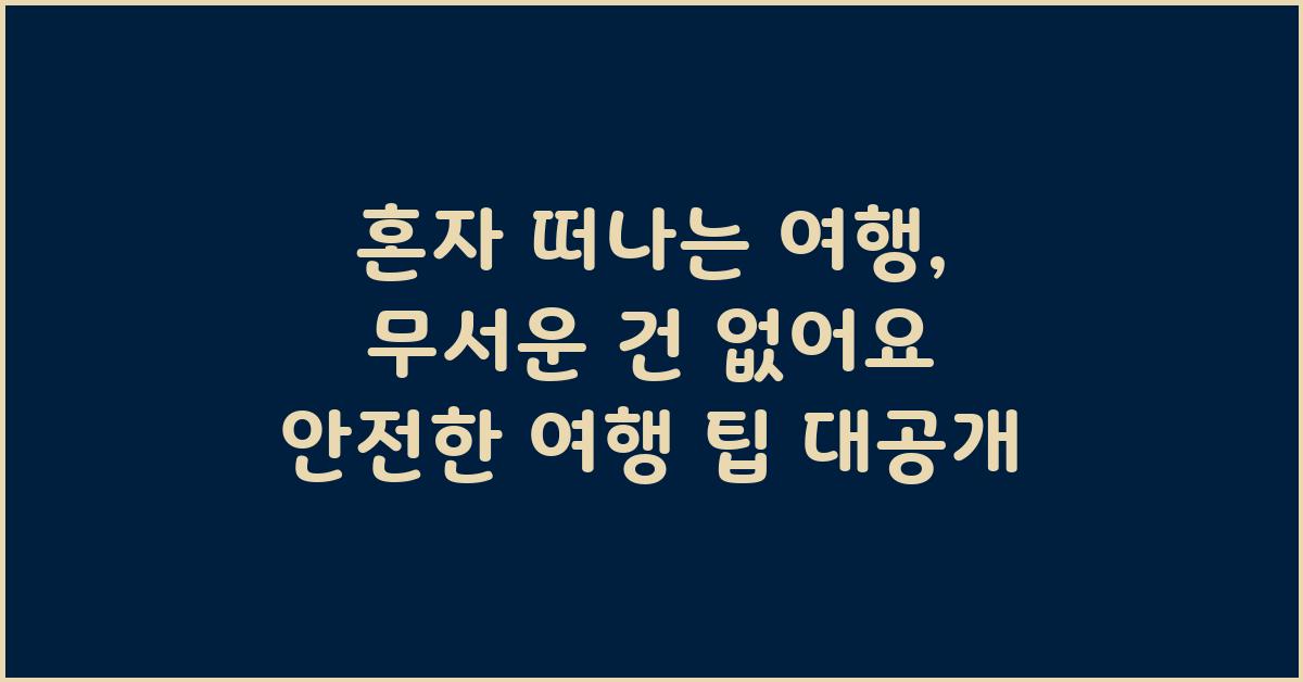 혼자 떠나는 여행, 무서운 건 없어요