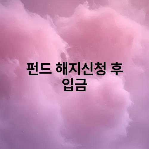 펀드 해지신청 후 입금