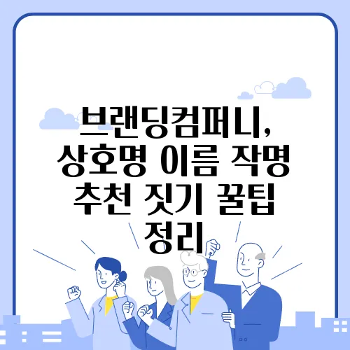 브랜딩컴퍼니, 상호명 이름 작명 추천 짓기 꿀팁 정리