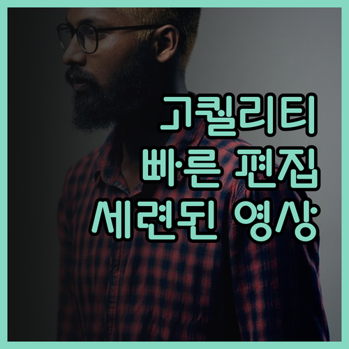 세련된 영상 편집, 퀄리티와 빠른 작