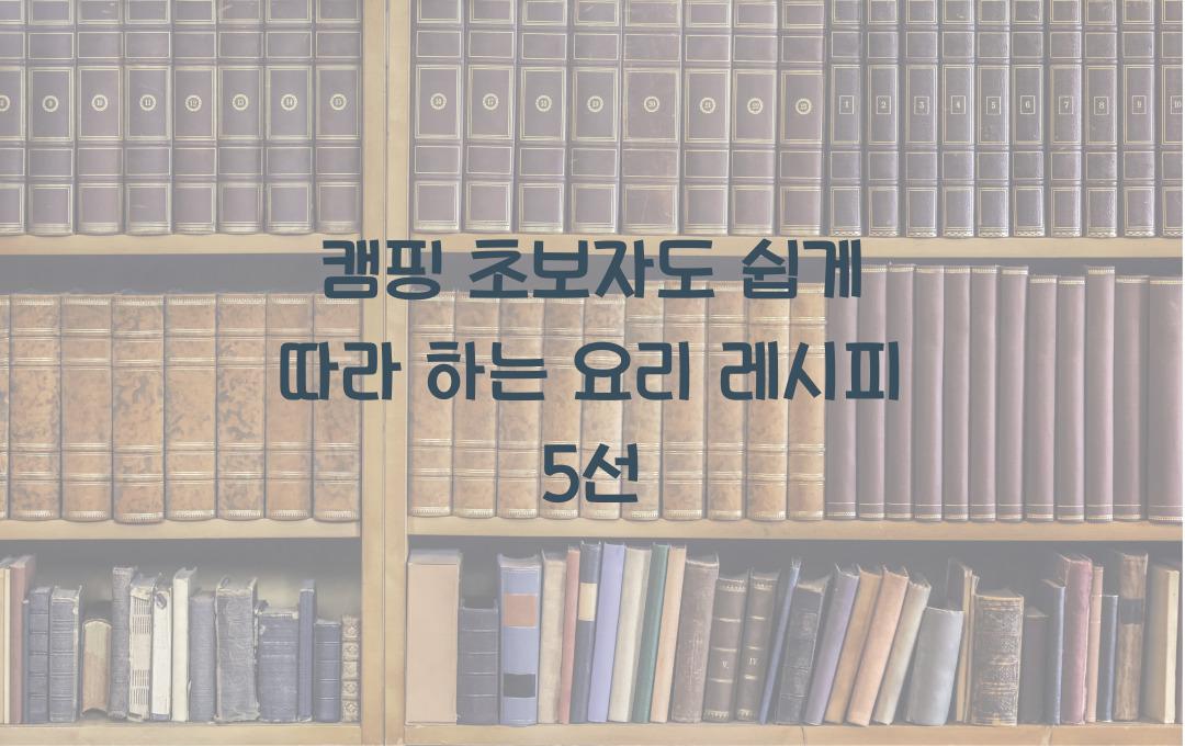 캠핑 초보자도 쉽게 따라 하는 요리 레시피