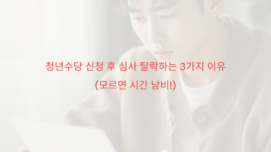 청년수당 신청 후 심사 탈락하는 3가지 이유 (모르면 시간 낭비!)