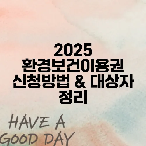 2025 환경보건이용권 신청방법 & 대상자 정리