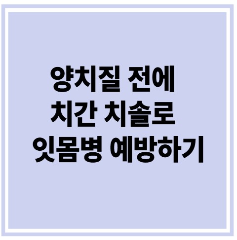 양치질 전에 치간 칫솔로 잇몸병 예방하기