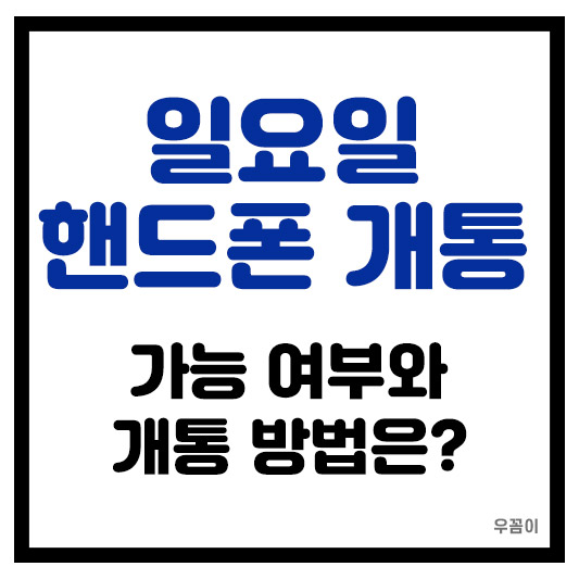 일요일 휴대폰 개통 되나요? 가능 시간 여부와 개통 방법 총정리