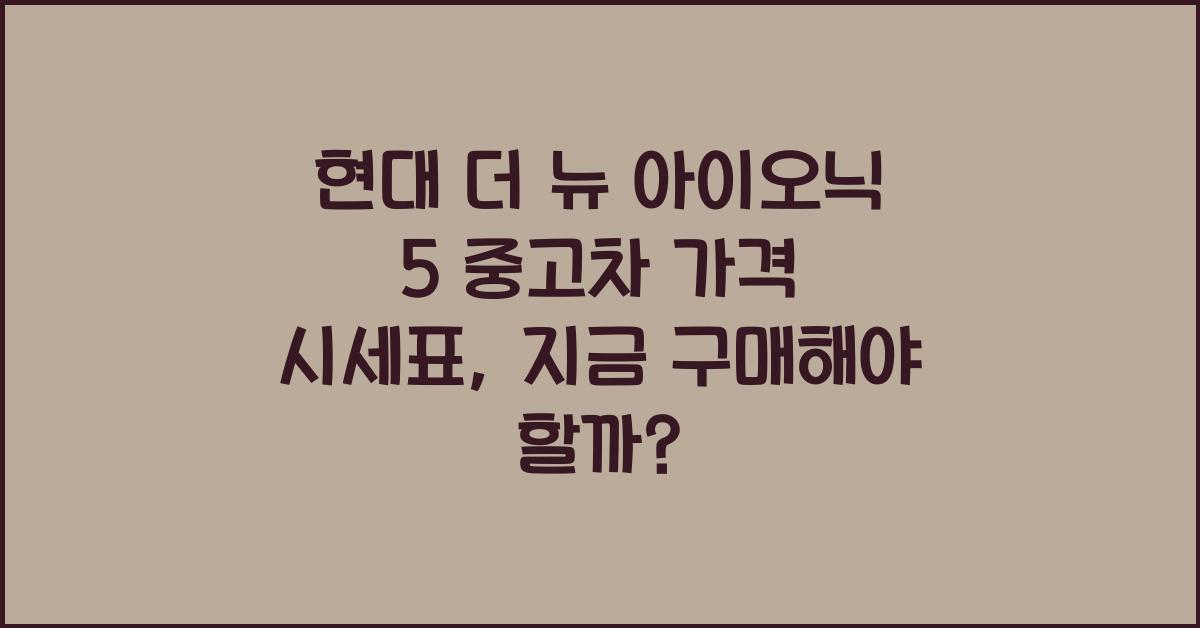 현대 더 뉴 아이오닉 5 중고차 가격 시세표