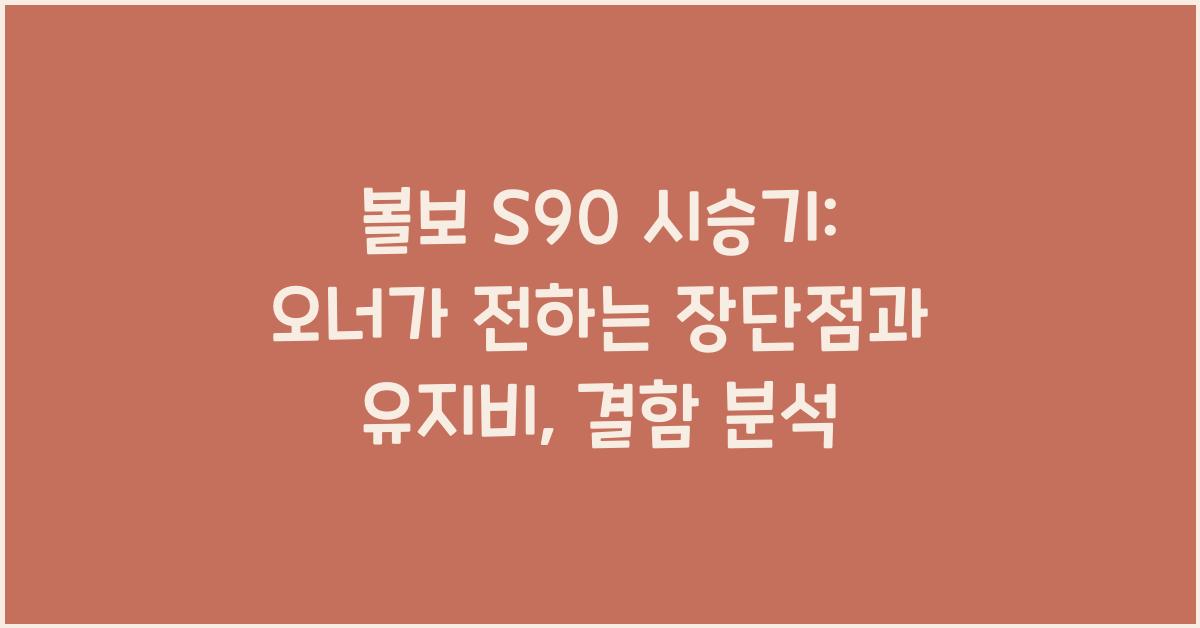 볼보 S90 시승기, 오너평가, 장단점, 결함, 유지비, 제원, 수리
