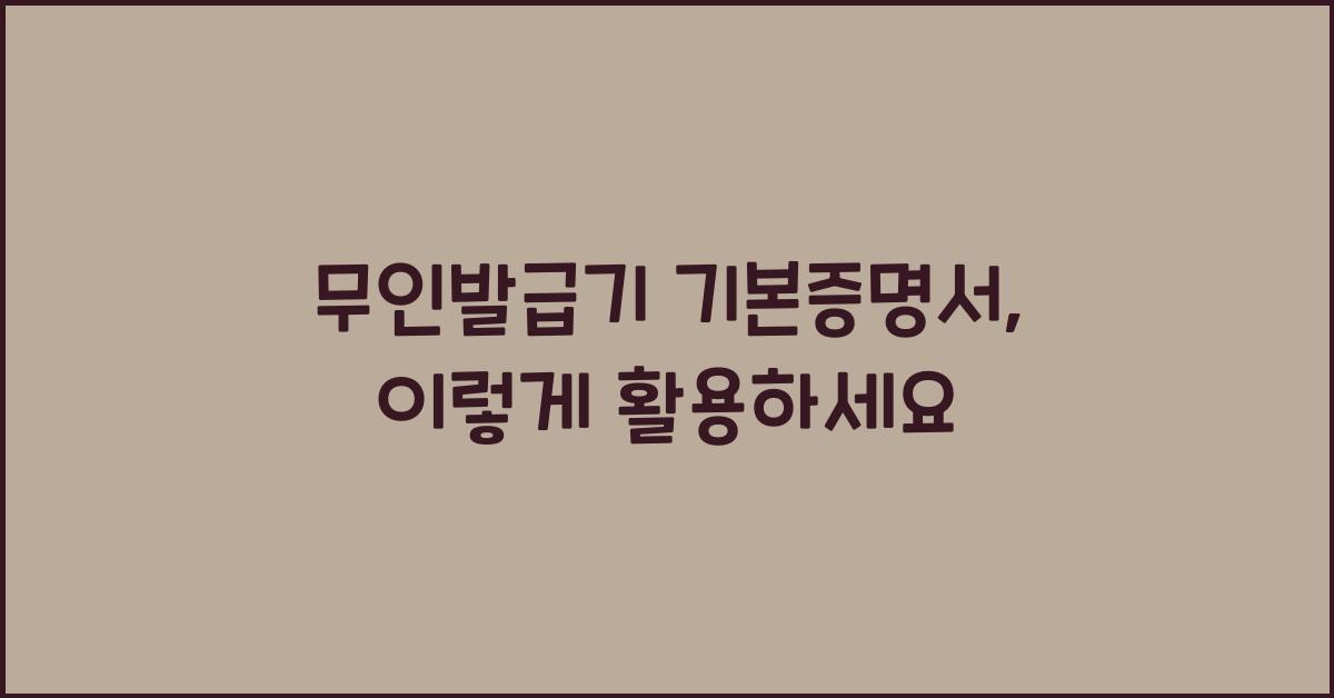 무인발급기 기본증명서
