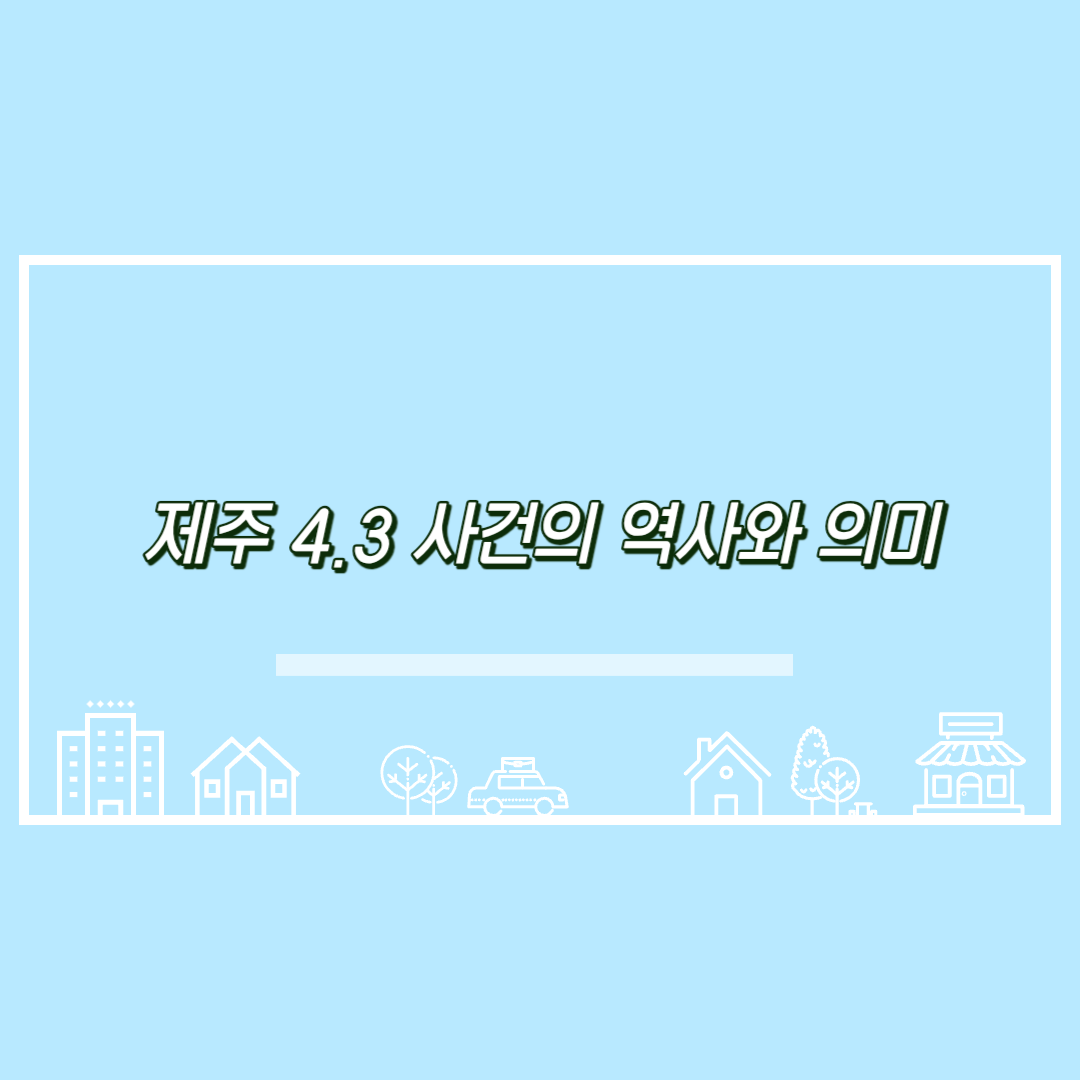 제주 4.3 사건의 역사와 의미