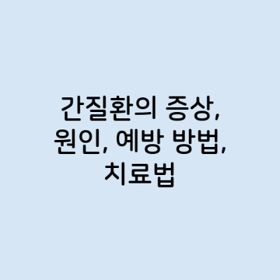 간질환의 증상&#44; 원인&#44; 예방 방법&#44; 치료법