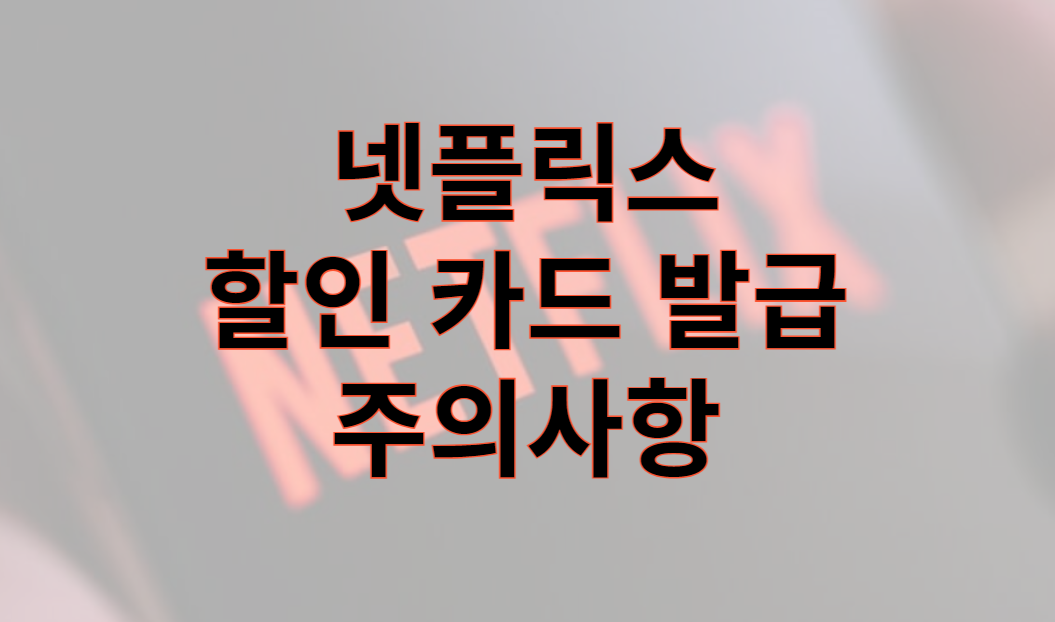 넷플릭스 할인 카드 발급 시 주의사항