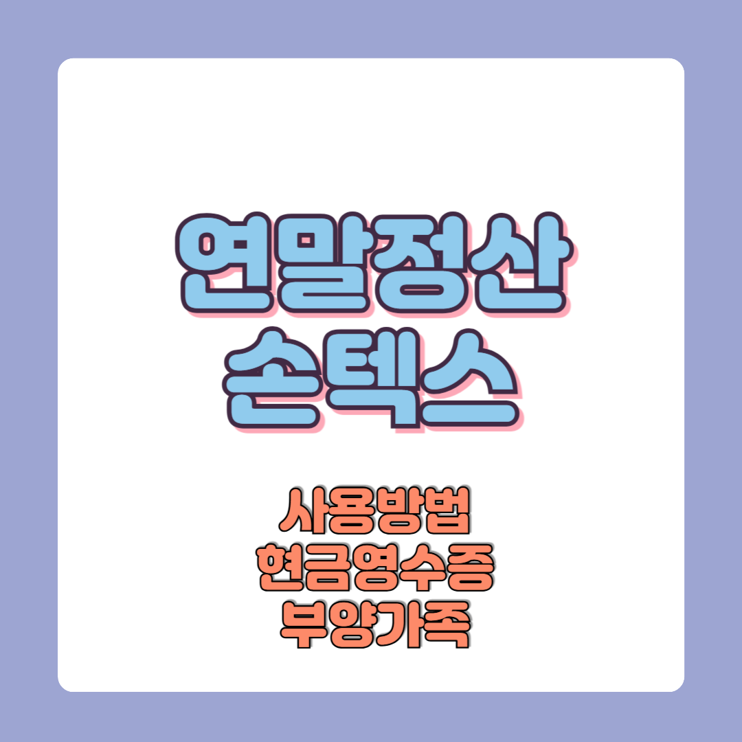 연말정산 손텍스 사용방법 원청징수 현금영수증 부양가족 환급금 팁