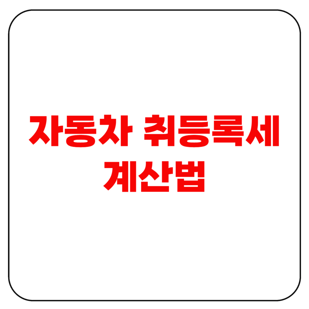 자동차 취등록세 계산법 쉽게 정리! 초보자도 1분 이해