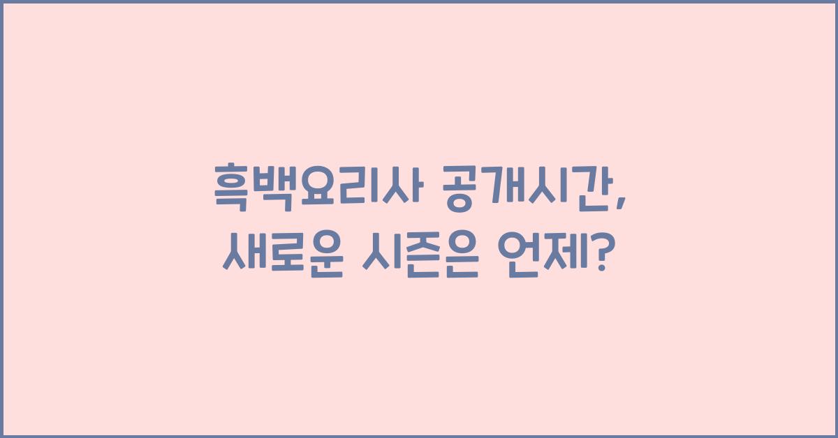 흑백요리사 공개시간