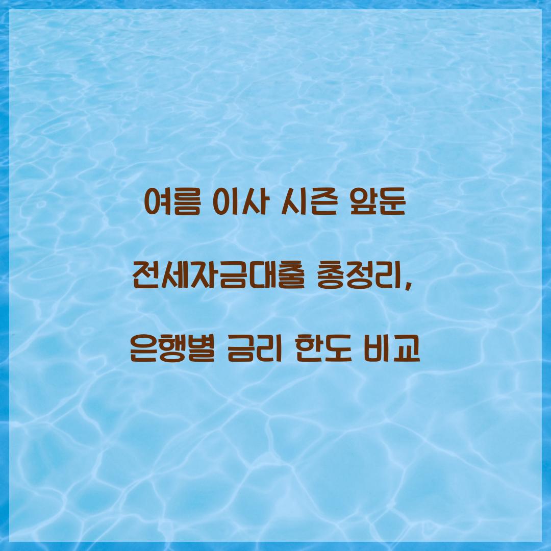 여름 이사 시즌 앞둔 전세자금대출 총정리: 은행별 비교