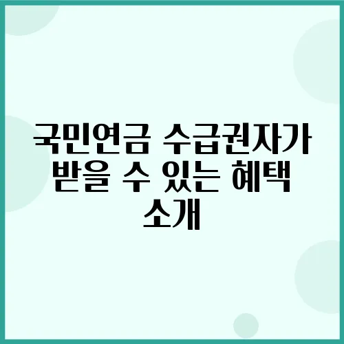 국민연금 수급권자가 받을 수 있는 혜택 소개