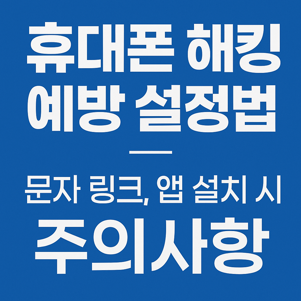 휴대폰 해킹 예방 설정법 – 문자 링크, 앱 설치 시 주의사항