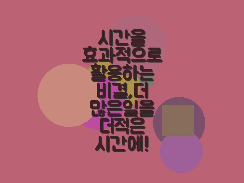 시간을 효과적으로 활용하는 비결, 더 많은 일을 더 적은 시간에!