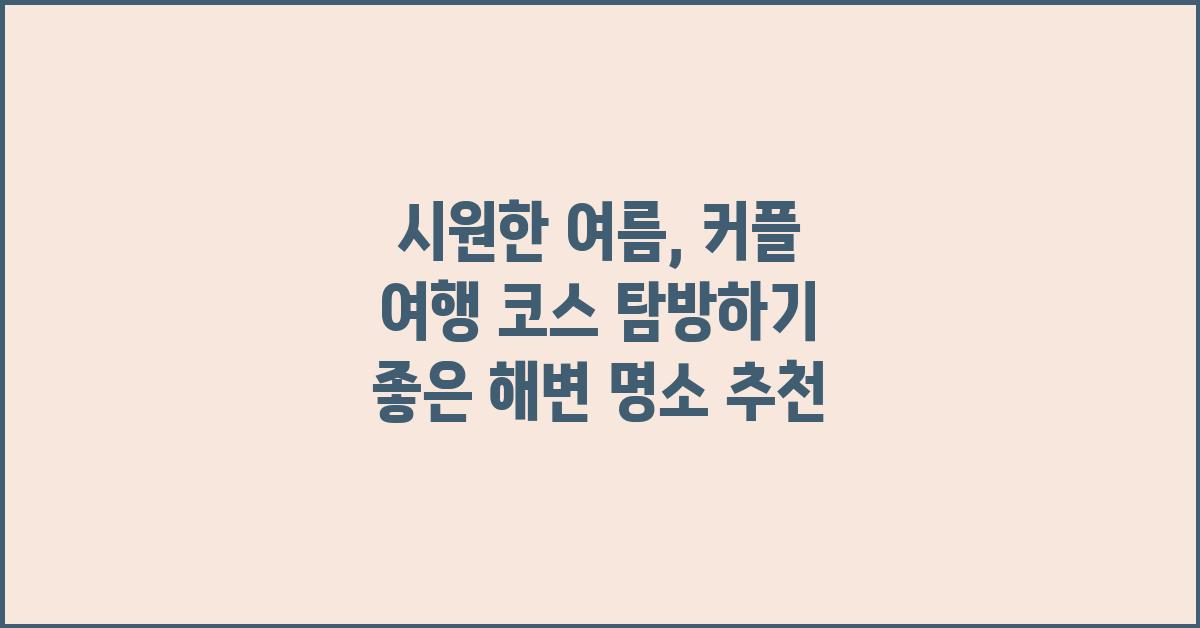 시원한 여름, 커플 여행 코스