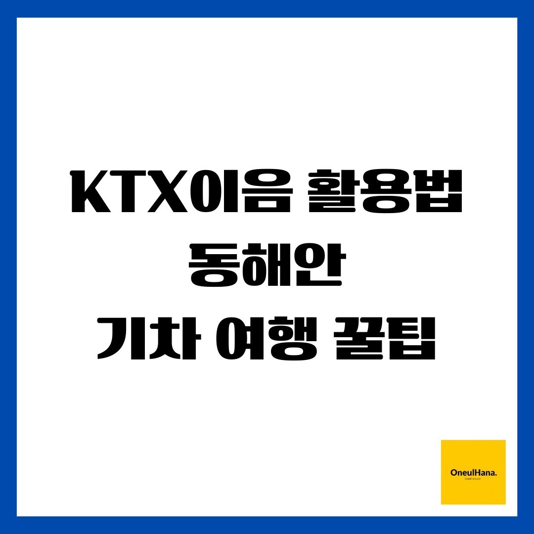 KTX이음 활용법 동해안 기차 여행 꿀팁