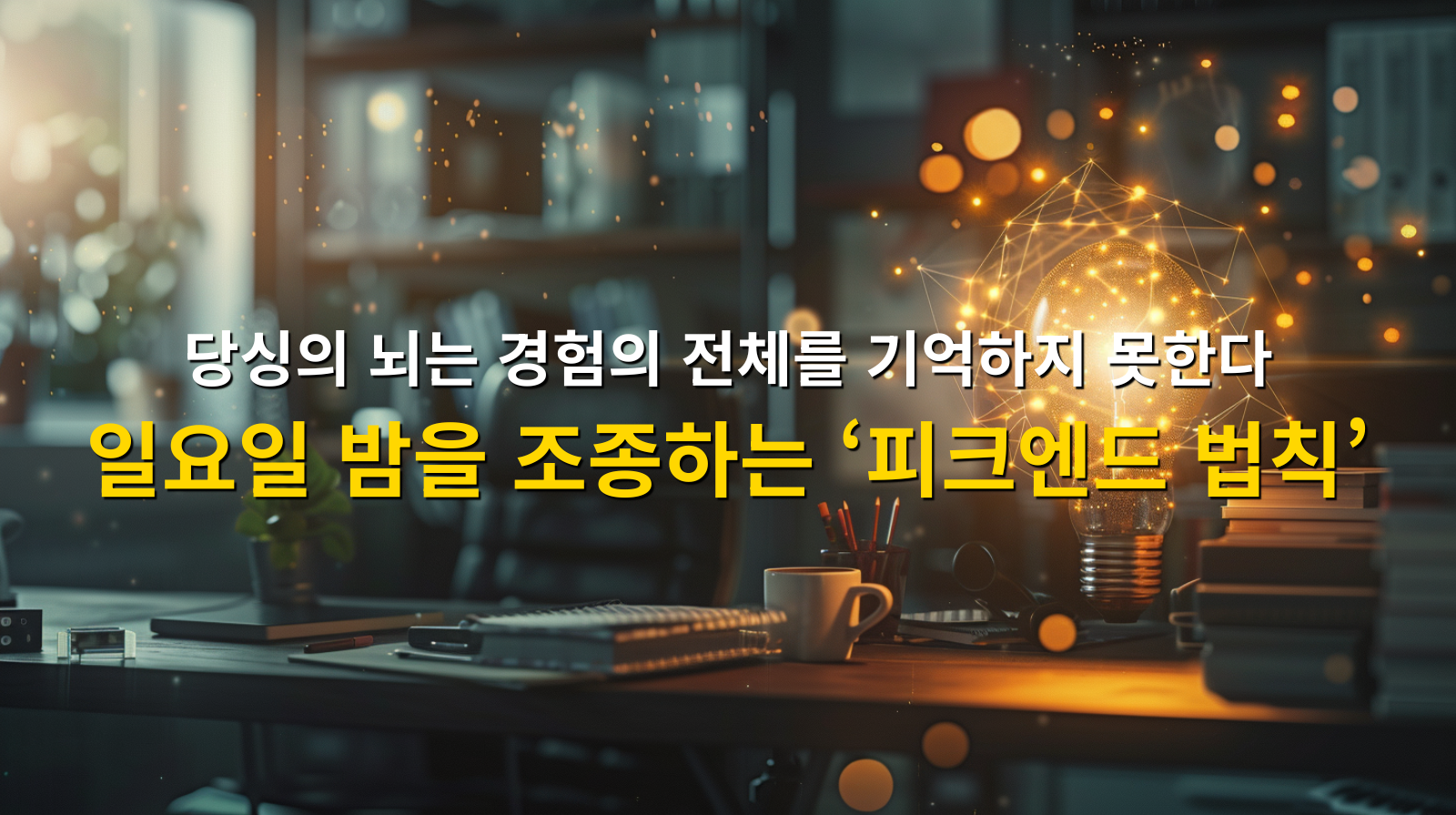 당신의 뇌는 경험의 전체를 기억하지 못한다 일요일 밤을 조종하는 '피크엔드 법칙'