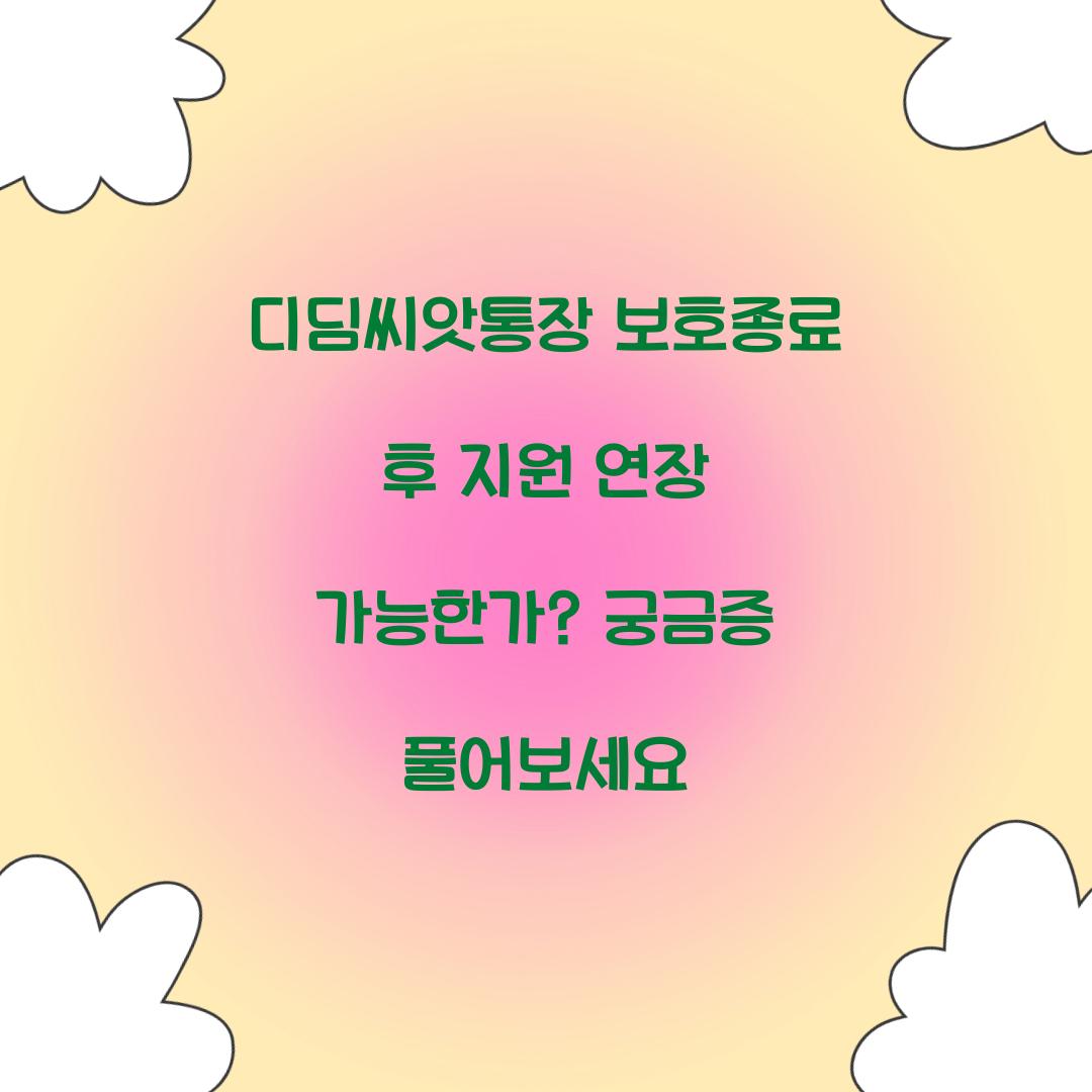 디딤씨앗통장 보호종료 후 지원 연장 가능한가